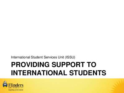 International Student Services Unit (ISSU)  PROVIDING SUPPORT TO INTERNATIONAL STUDENTS  Our international student population