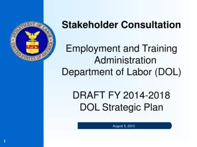 Stakeholder Consultation Employment and Training Administration Department of Labor (DOL) DRAFT FY[removed]DOL Strategic Plan