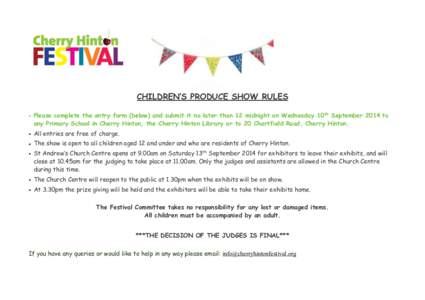 CHILDREN’S PRODUCE SHOW RULES • Please complete the entry form (below) and submit it no later than 12 midnight on Wednesday 10th September 2014 to any Primary School in Cherry Hinton, the Cherry Hinton Library or to 