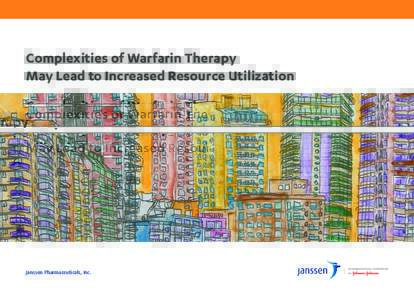 Complexities of Warfarin Therapy May Lead to Increased Resource Utilization Janssen Pharmaceuticals, Inc.  Managing the Burden of