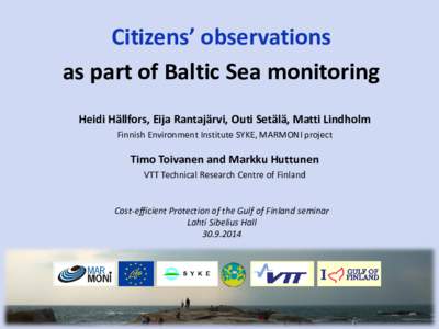 Citizens’ observations as part of Baltic Sea monitoring Heidi Hällfors, Eija Rantajärvi, Outi Setälä, Matti Lindholm Finnish Environment Institute SYKE, MARMONI project  Timo Toivanen and Markku Huttunen