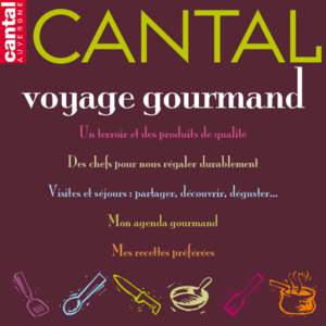 Cantal  voyage gourmand Un terroir et des produits de qualité Des chefs pour nous régaler durablement Visites et séjours : partager, découvrir, déguster…