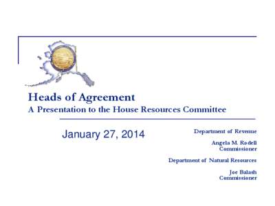 Heads of Agreement A Presentation to the House Resources Committee January 27, 2014  Department of Revenue