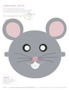 ANIMAL MASK - MOUSE 1. Cut around the outline shape with scissors. 2. Cut out the holes for the eyes and mouth with a craft knife. 3. Fold back and glue the tabs inside to fix the rubber bands. Like this!