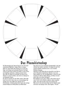 Das Phenakistoskop  Das Phenakistoskop oder Lebensrad bietet dir eine sehr leicht nachzubauende Möglichkeit, bewegte Bilder zu erzeugen. Außer der runden Scheibe oben benötigst du nur noch einen Nagel, einen Spiegel u