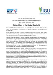 Third IEF- IGU Ministerial Gas Forum Joint Press Release Issued by the IEF and Secretariat of the IGU Paris, France, 16 November 2012 Natural Gas in the Global Spotlight The 3rd IEF-IGU Ministerial Gas Forum was held in 