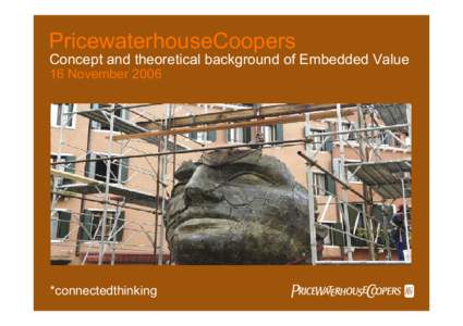PricewaterhouseCoopers  Concept and theoretical background of Embedded Value 16 November 2006  *connectedthinking