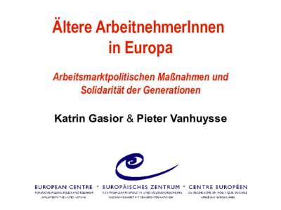 Ältere ArbeitnehmerInnen in Europa Arbeitsmarktpolitischen Maßnahmen und Solidarität der Generationen Katrin Gasior & Pieter Vanhuysse