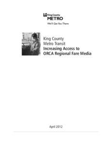 King County Metro Transit Increasing Access to ORCA Regional Fare Media  April 2012