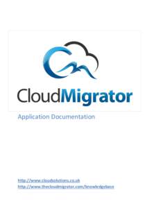 Application Documentation  http://www.cloudsolutions.co.uk http://www.thecloudmigrator.com/knowledgebase  Disclaimer