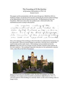 The	
  Founding	
  of	
  Pi	
  Mu	
  Epsilon	
   at	
  Syracuse	
  University	
  in	
  1913-­‐14	
   By	
  Jack	
  Graver	
     This	
  paper	
  and	
  the	
  presentation	
  with	
  the	
  same	