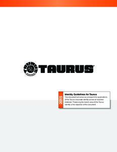 2015  Identity Guidelines for Taurus This document will serve as a blueprint for applications of the Taurus corporate identity across all branded materials. Preserving the brand value of the Taurus