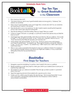 Scholastic Book Fairs  Top Ten Tips for Great Booktalks in the Classroom 1. 	 Pick a book you like A LOT.