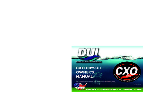 IMPORTANT SAFETY INFORMATION ©DUI 2011 The CXO Drysuit Owner’s Manual is an addendum to the DUI Drysuit Owner’s Manual and Risk Management for Public Safety Divers Manual. Both are available at DUI-Online.com or by 