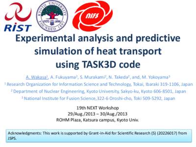 Experimental analysis and predictive simulation of heat transport using TASK3D code A. Wakasa1, A. Fukuyama2, S. Murakami2, N. Takeda2, and, M. Yokoyama3 1 Research Organization for Information Science and Technology, To