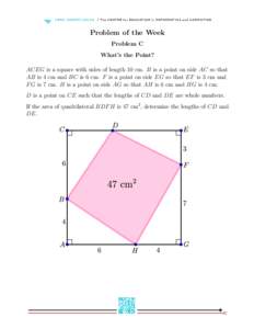 Problem of the Week Problem C What’s the Point? ACEG is a square with sides of length 10 cm. B is a point on side AC so that AB is 4 cm and BC is 6 cm. F is a point on side EG so that EF is 3 cm and F G is 7 cm. H is a