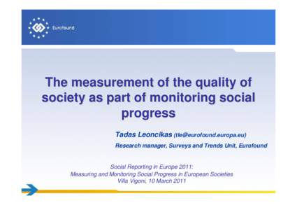 The measurement of the quality of society as part of monitoring social progress Tadas Leoncikas () Research manager, Surveys and Trends Unit, Eurofound