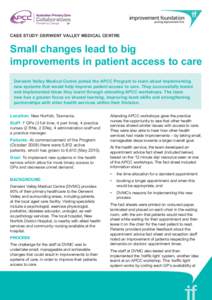 CASE study: derwent valley medical centre  Small changes lead to big improvements in patient access to care Derwent Valley Medical Centre joined the APCC Program to learn about implementing new systems that would help im
