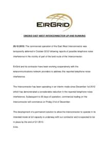 EIRGRID EAST WEST INTERCONNECTOR UP AND RUNNING: The commercial operation of the East West Interconnector was temporarily deferred in October 2012 following reports of possible telephone noise interference in