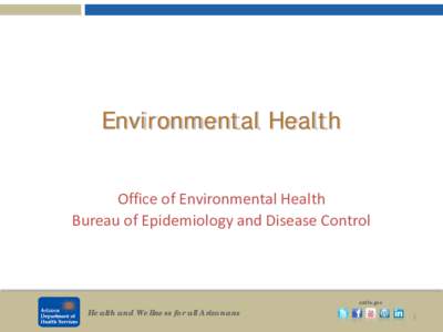 Environmental Health Office of Environmental Health Bureau of Epidemiology and Disease Control Health and Wellness for all Arizonans