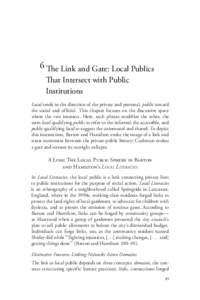 6 The Link and Gate: Local Publics That Intersect with Public Institutions Local tends in the direction of the private and personal, public toward the social and official. This chapter focuses on the discursive space whe