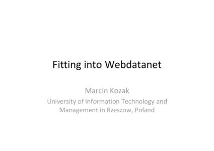 Fitting into Webdatanet Marcin Kozak University of Information Technology and  Management in Rzeszow, Poland  I work with: