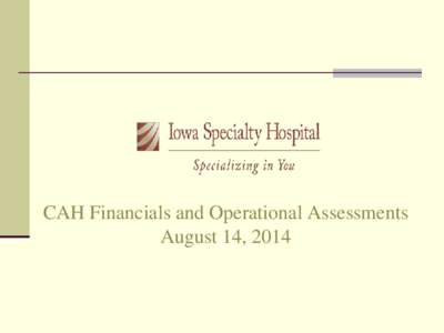 CAH Financials and Operational Assessments August 14, 2014 Why Do We Need Assessments?:  