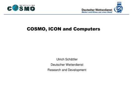 Deutscher Wetterdienst  COSMO, ICON and Computers Ulrich Schättler Deutscher Wetterdienst