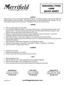 SEASONAL POND CARE QUICK SHEET WINTER Keep a hole in the ice so that gas exchange can occur. This allows oxygen to get into the water and carbon dioxide to leave the water. A floating pond deicer is recommended for this 