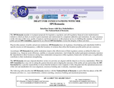 DRAFT FOR CONSULTATIONS WITH NBR  SPI Romania Interface Issues with Key Stakeholders The National Bank of Romania The SPI Romania mandate is to prepare proposals for legislative, regulatory and self-regulatory financial 