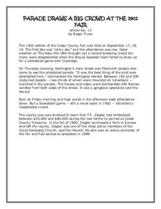 PARADE DRAWS A BIG CROWD AT THE 1902 FAIR Article No. 13 by Roger Tryon The 1902 edition of the Cedar County Fair was held on September 17, 18, 19. The first day was “entry day” and the attendance was low. Ideal