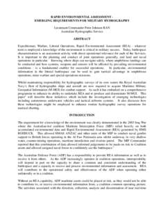 RAPID ENVIRONMENTAL ASSESSMENT EMERGING REQUIREMENTS FOR MILITARY HYDROGRAPHY Lieutenant Commander Peter Johnson RAN Australian Hydrographic Service ABSTRACT Expeditionary Warfare, Littoral Operations, Rapid Environmenta