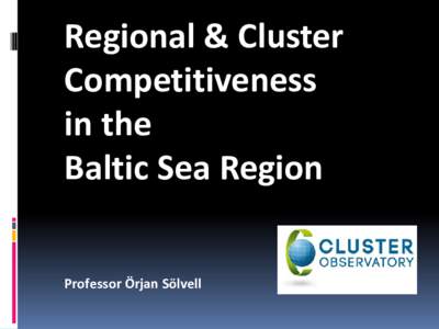 Regional & Cluster Competitiveness in the Baltic Sea Region Professor Örjan Sölvell