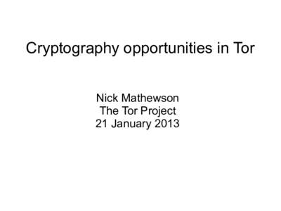 Cryptography opportunities in Tor Nick Mathewson The Tor Project 21 January 2013  Summary