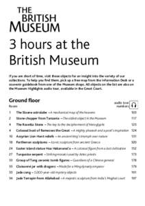 3 hours at the British Museum If you are short of time, visit these objects for an insight into the variety of our collections. To help you find them, pick up a free map from the Information Desk or a souvenir guidebook 