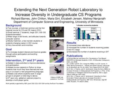 Extending the Next Generation Robot Laboratory to Increase Diversity in Undergraduate CS Programs Richard Barnes, John Chilton, Maria Gini, Elizabeth Jensen, Maitreyi Nanjanath Department of Computer Science and Engineer
