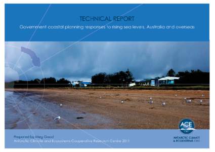 1|Page  Technical Report: Government Coastal Planning Responses to Rising Sea Levels, Australia and Overseas Prepared by: Meg Good, Antarctic Climate & Ecosystems Cooperative Research Centre, July 2011 ISBN