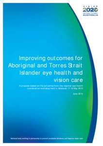 Improving outcomes for Aboriginal and Torres Strait Islander eye health and vision care A proposal based on the outcomes from the regional eye health coordination workshop held in AdelaideMay 2010