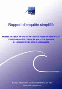 Rapport d’enquête simplifié HOMME À LA MER À BORD DU FILEYEUR-CASEYEUR PENN KALET LORS D’UNE OPÉRATION DE FILAGE, LE 16 JUIN 2014 AU LARGE DES ÎLES ANGLO-NORMANDES  Rapport publié : décembre 2014