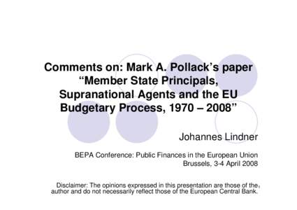 Comments on: Mark A. Pollack’s paper “Member State Principals, Supranational Agents and the EU Budgetary Process, 1970 – 2008” Johannes Lindner BEPA Conference: Public Finances in the European Union
