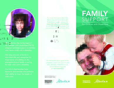 For more information about the Family Support for Children with Disabilities program, please visit www.child.alberta.ca/disabilities or call[removed]and ask to be connected to your local FSCD office.