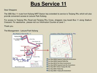 Bus Service 11 Dear Shoppers The SBS Bus 11 route from Kallang MRT Station has extended its service to Tanjong Rhu which will also provide convenient access to Leisure Park Kallang. For access to Tanjong Rhu Road and Tan