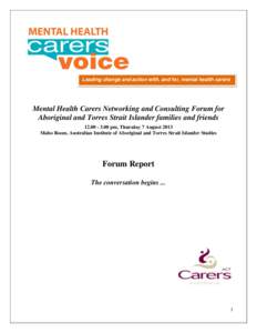 Leading change and action with, and for, mental health carers  Mental Health Carers Networking and Consulting Forum for Aboriginal and Torres Strait Islander families and friends[removed]pm, Thursday 7 August 2013 M