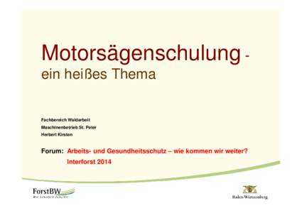 Motorsägenschulung ein heißes Thema Fachbereich Waldarbeit Maschinenbetrieb St. Peter Herbert Kirsten  Forum: Arbeits- und Gesundheitsschutz – wie kommen wir weiter?