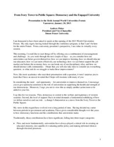 From Ivory Tower to Public Square: Democracy and the Engaged University Presentation to the Sixth Annual World Universities Forum Vancouver, January 10, 2013 Andrew Petter President and Vice-Chancellor Simon Fraser Unive