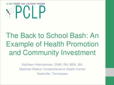 The Back to School Bash: An Example of Health Promotion and Community Investment Kathleen Heintzelman, SNM, RN, BSN, BA. Matthew Walker Comprehensive Health Center Nashville, Tennessee
