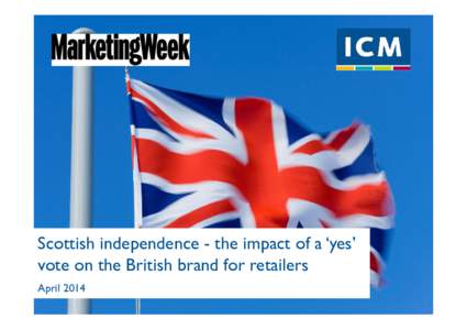 Scottish independence - the impact of a ‘yes’ vote on the British brand for retailers April 2014 Confidential: For research purposes only  Methodology