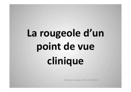 La	
  rougeole	
  d’un	
   point	
  de	
  vue	
   clinique	
   Dr	
  Richard	
  Langlois,	
  SMF-­‐InVS	
  	
    Introduc>on	
  