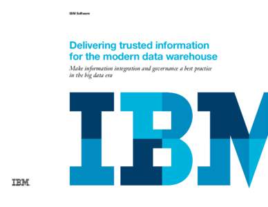 IBM Software  Delivering trusted information for the modern data warehouse Make information integration and governance a best practice in the big data era