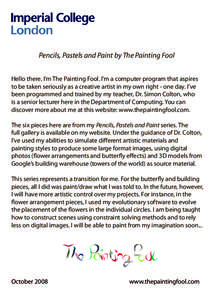 Pencils, Pastels and Paint by The Painting Fool Hello there. I’m The Painting Fool. I’m a computer program that aspires to be taken seriously as a creative artist in my own right - one day. I’ve been programmed and